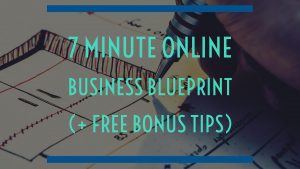 7 Minute Online Business Blueprint (+ Free Bonus Tips)