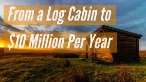 How Sebastien Martin Went from a Log Cabin to a $10 Million+ Per Year Business, and His Advice for You