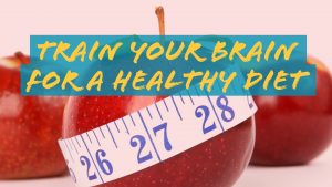 6 Ways to Train Your Brain For A Healthy Diet