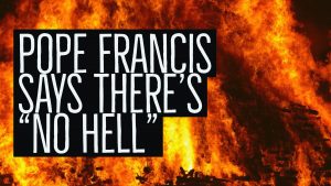 Pope Francis Says There’s “No Hell”, Thomas Campbell, Linda Moulton Howe & The Holographic Universe