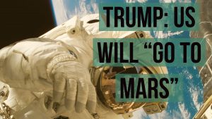 President Trump Says US Will “Go To Mars” & Calls for a “Space Force” Military Branch